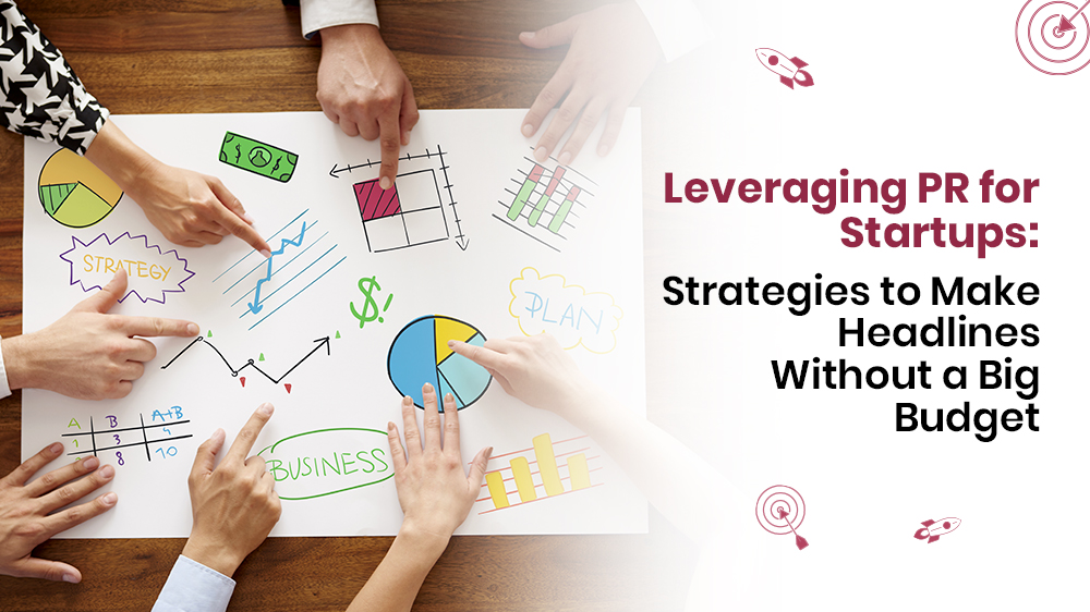 Leveraging PR for Startups: Strategies to Make Headlines Without a Big Budget