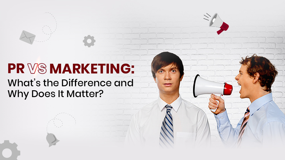 PR vs Marketing: What’s the Difference and Why Does It Matter?