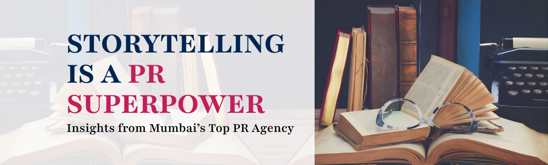 Storytelling is a PR Superpower: Insights from Mumbai’s Top PR Agency
